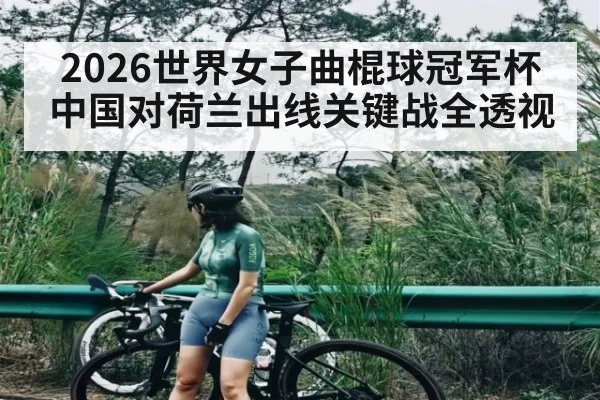 2026世界女子曲棍球冠军杯中国对荷兰出线关键战全透视