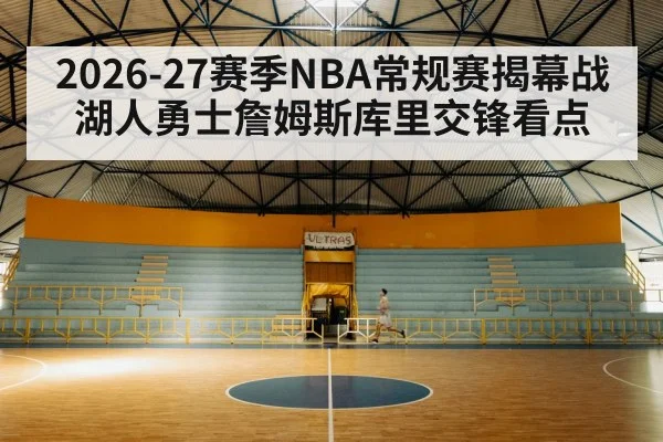 2026-27赛季NBA常规赛揭幕战湖人勇士詹姆斯库里交锋看点 - Kaiyun